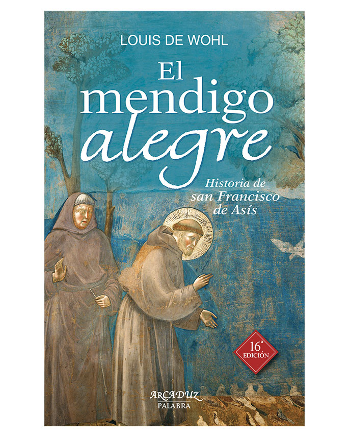 El mendigo alegre: Historia de san Francisco de Asís - Louis de Wohl