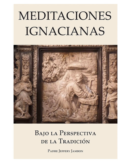Meditaciones Ignacianas: Bajo la Perspectiva de la Tradición - P. Jeffery Jambon