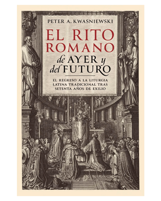 El Rito Romano de Ayer y del Futuro - Peter Kwasniewski