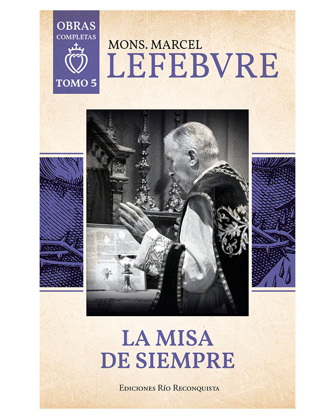 La Misa de Siempre - Obras Completas Mons. Lefebvre - Tomo 5