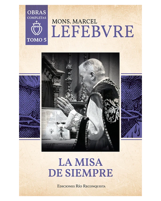 La Misa de Siempre - Obras Completas Mons. Lefebvre - Tomo 5