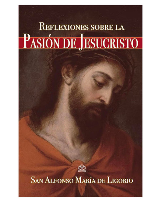 Reflexiones sobre la Pasión de Jesucristo - San Alfonso María de Ligorio