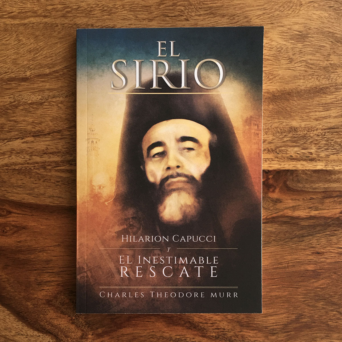 El Sirio: Hilarion Capucci y el Inestimable Rescate - P. Charles Theodore Murr