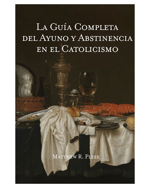 La Guía Completa del Ayuno y Abstinencia en el Catolicismo - Matthew Plese