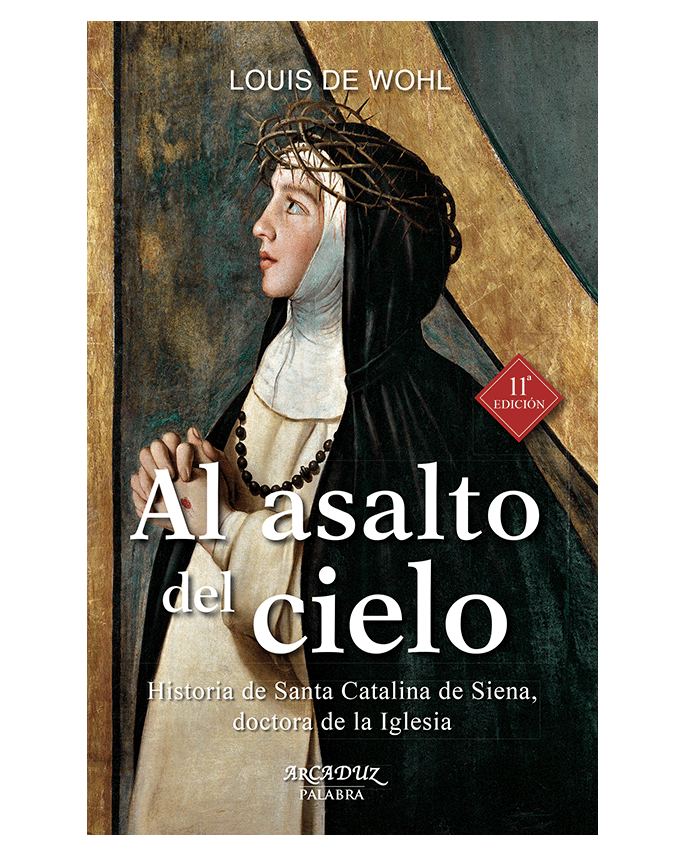 Al asalto del cielo: Historia de Santa Catalina de Siena, doctora de la Iglesia - Louis de Wohl
