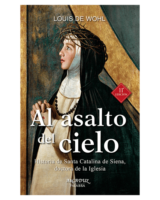 Al asalto del cielo: Historia de Santa Catalina de Siena, doctora de la Iglesia - Louis de Wohl