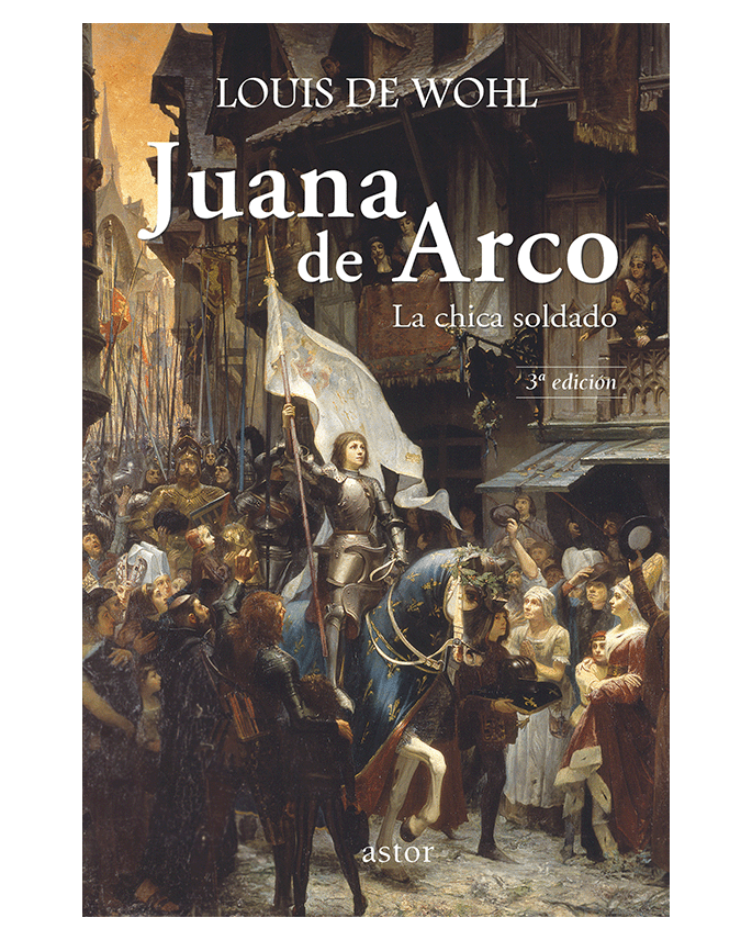 Juana de Arco: La chica soldado - Louis de Wohl